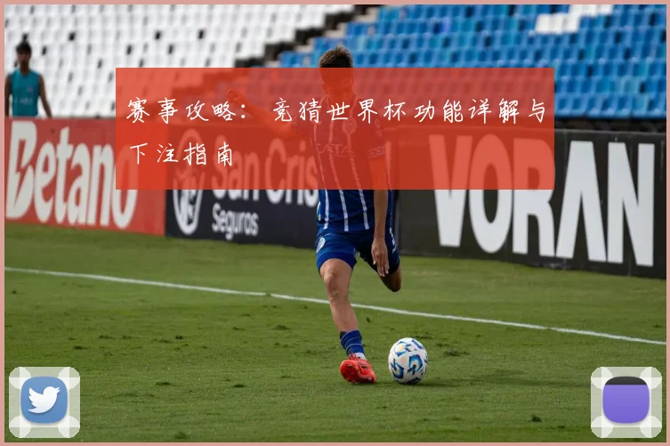 赛事攻略：竞猜世界杯功能详解与下注指南